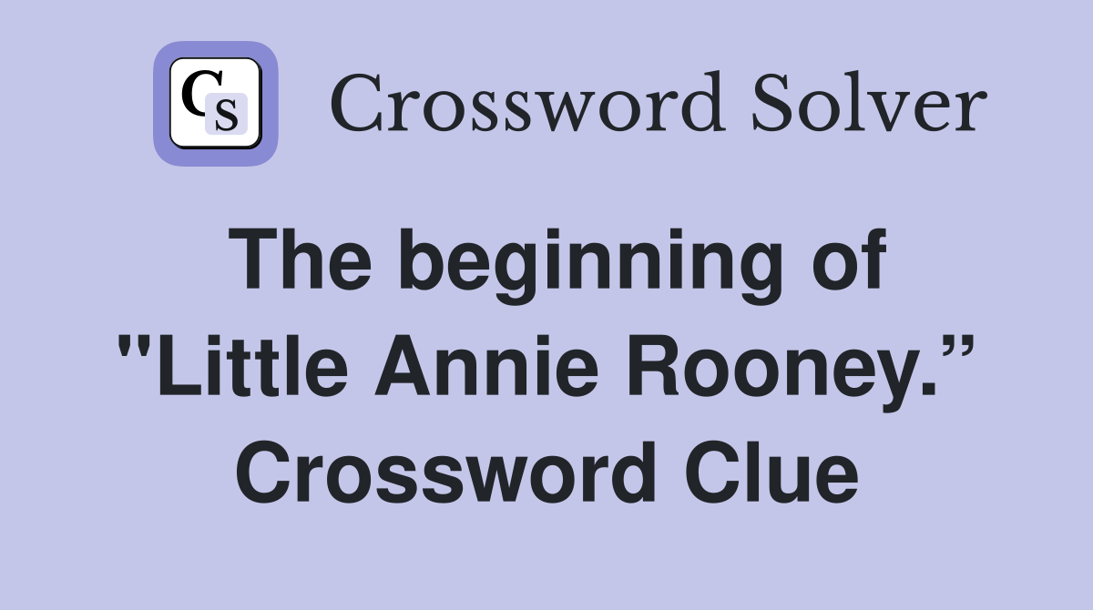 The beginning of "Little Annie Rooney.” Crossword Clue