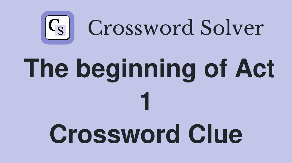 The beginning of Act 1 Crossword Clue
