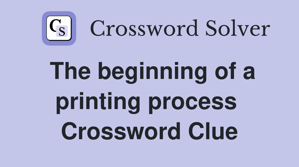 The beginning of a printing process  Crossword Clue