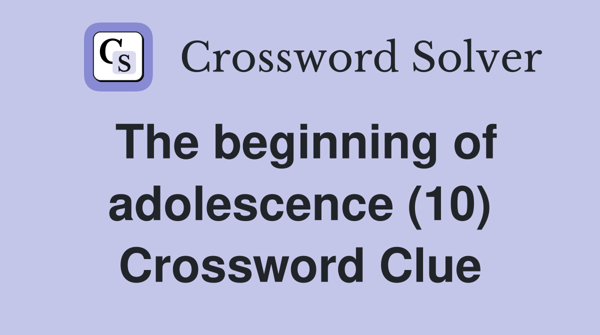 The beginning of adolescence (10) Crossword Clue