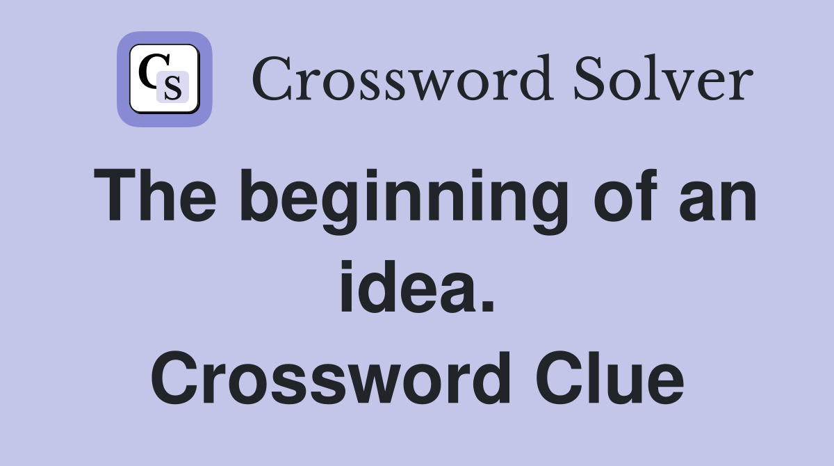 The beginning of an idea. Crossword Clue