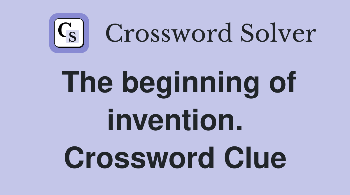 The beginning of invention. Crossword Clue