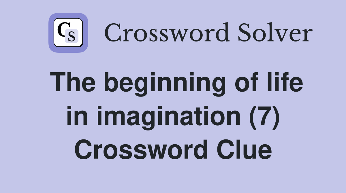 The beginning of life in imagination (7) Crossword Clue
