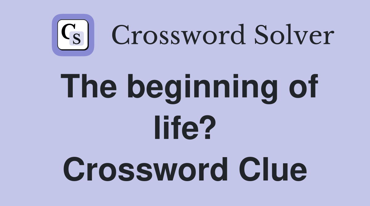 The beginning of life? Crossword Clue