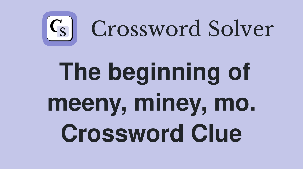 The beginning of meeny, miney, mo. Crossword Clue