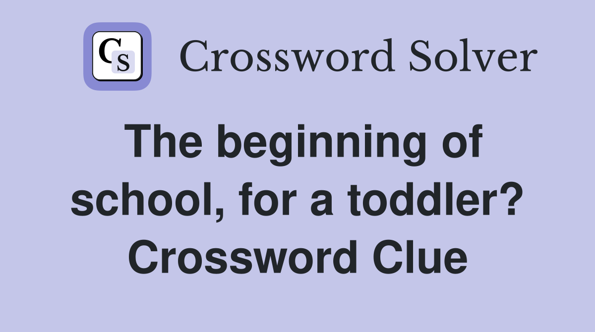 The beginning of school, for a toddler? Crossword Clue