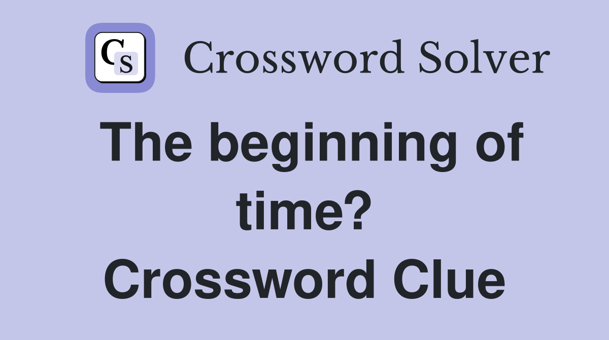 The beginning of time? Crossword Clue