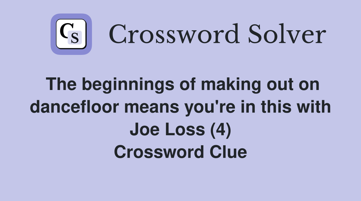 The beginnings of making out on dancefloor means you're in this with Joe Loss (4) Crossword Clue