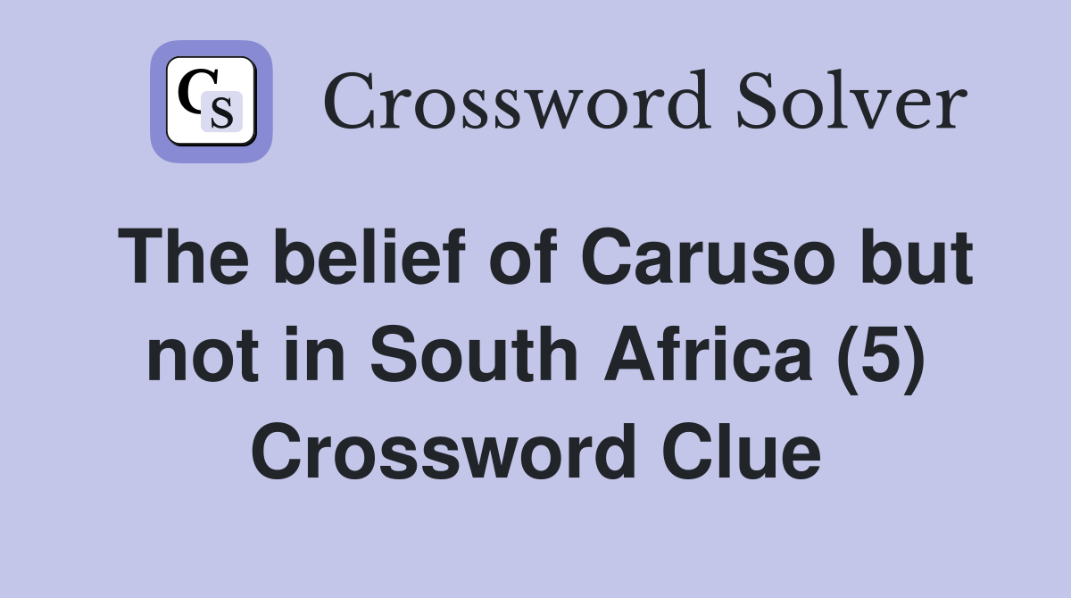 The belief of Caruso but not in South Africa (5) Crossword Clue