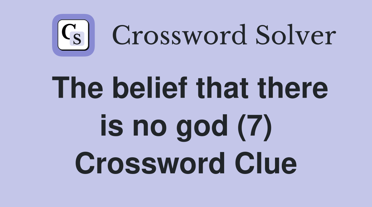 The belief that there is no god (7) Crossword Clue