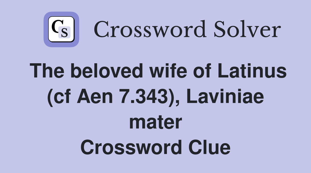 The beloved wife of Latinus (cf Aen 7.343), Laviniae mater Crossword Clue