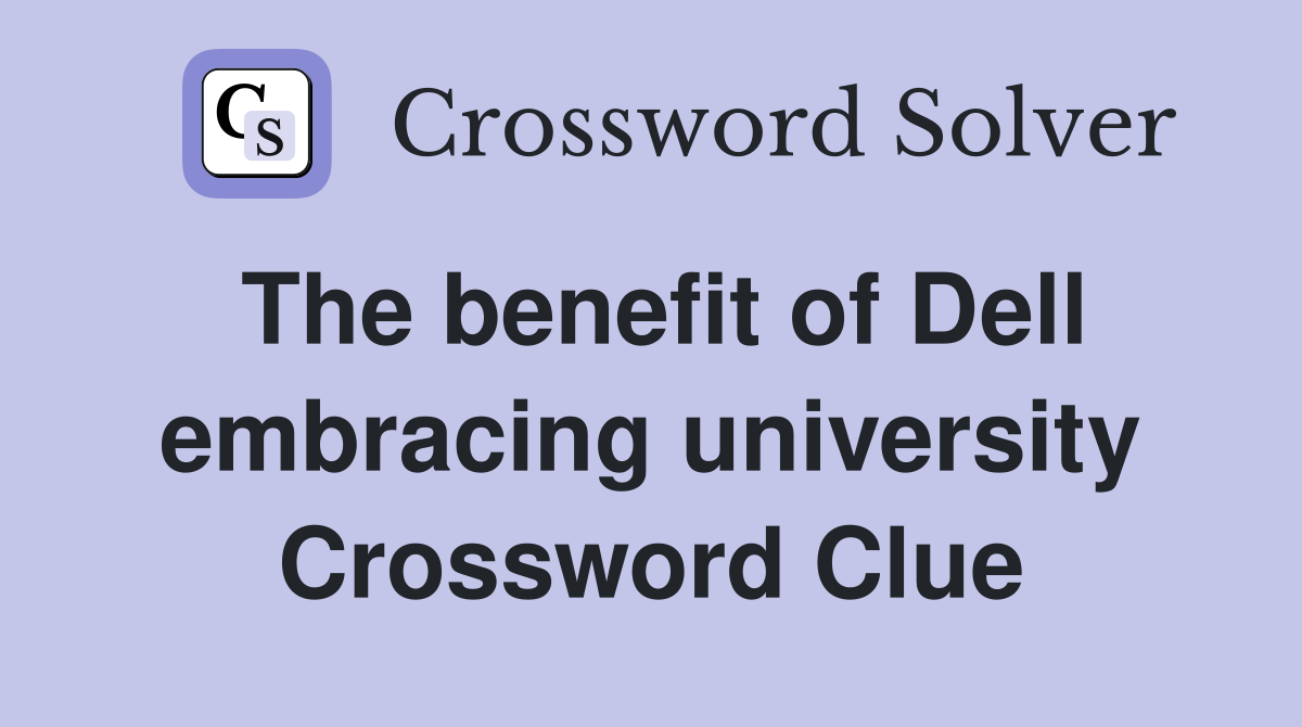 The benefit of Dell embracing university Crossword Clue