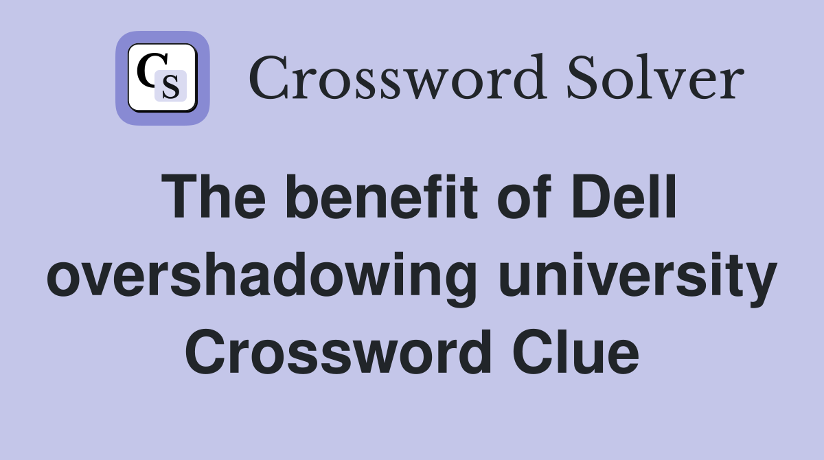 The benefit of Dell overshadowing university Crossword Clue