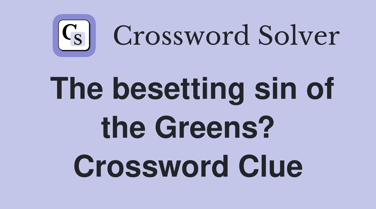 The besetting sin of the Greens? Crossword Clue