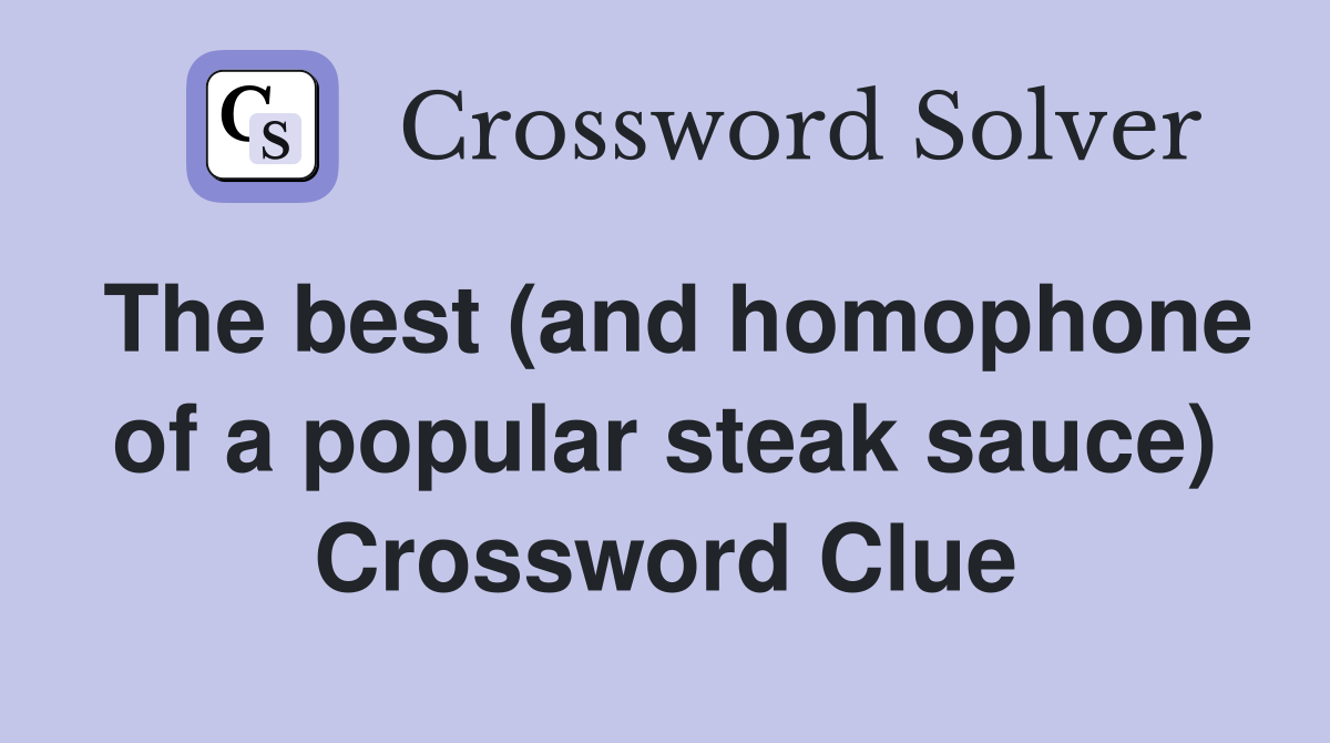 The best (and homophone of a popular steak sauce) Crossword Clue