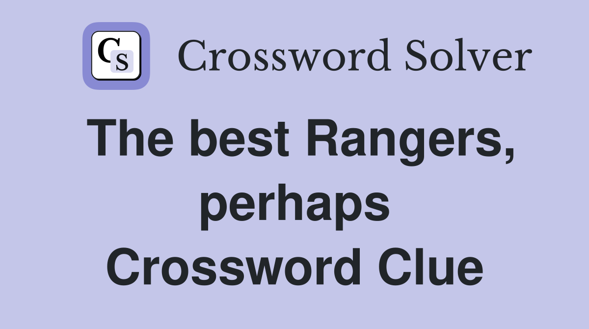 The best Rangers, perhaps Crossword Clue