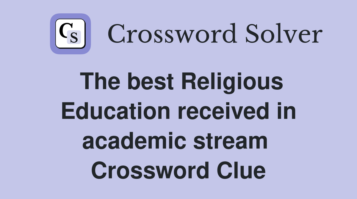 The best Religious Education received in academic stream  Crossword Clue