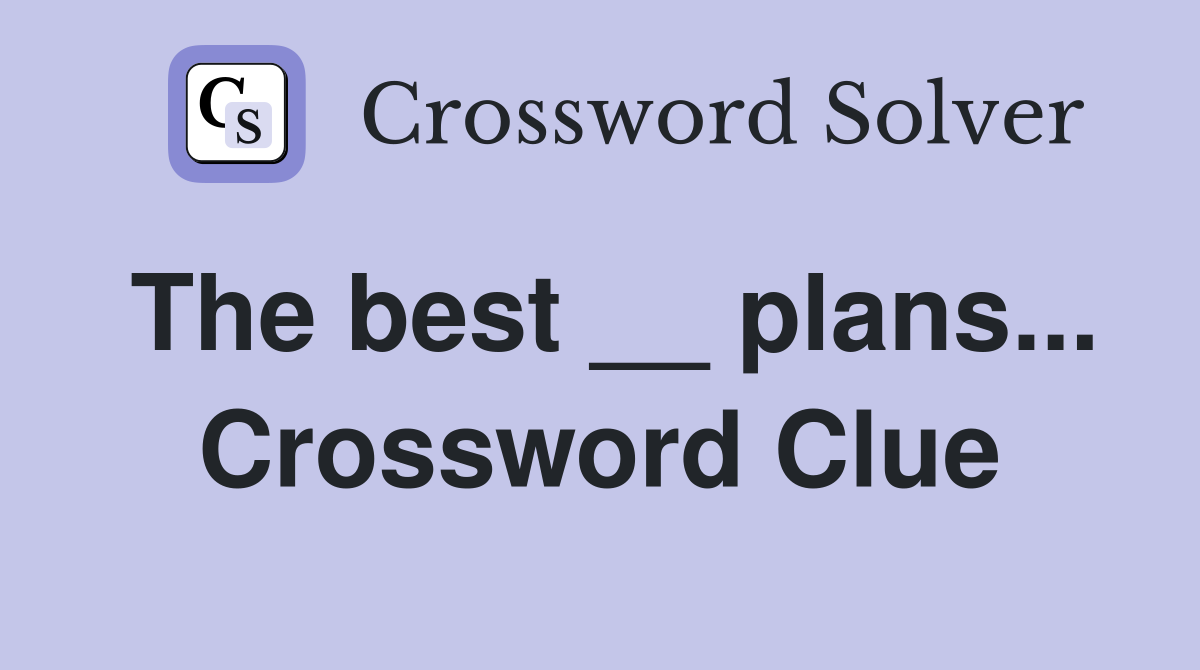 The best __ plans... Crossword Clue