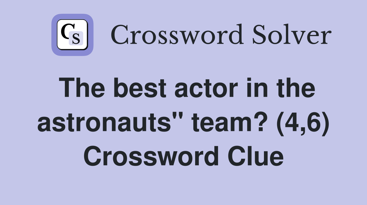 The best actor in the astronauts" team? (4,6) Crossword Clue