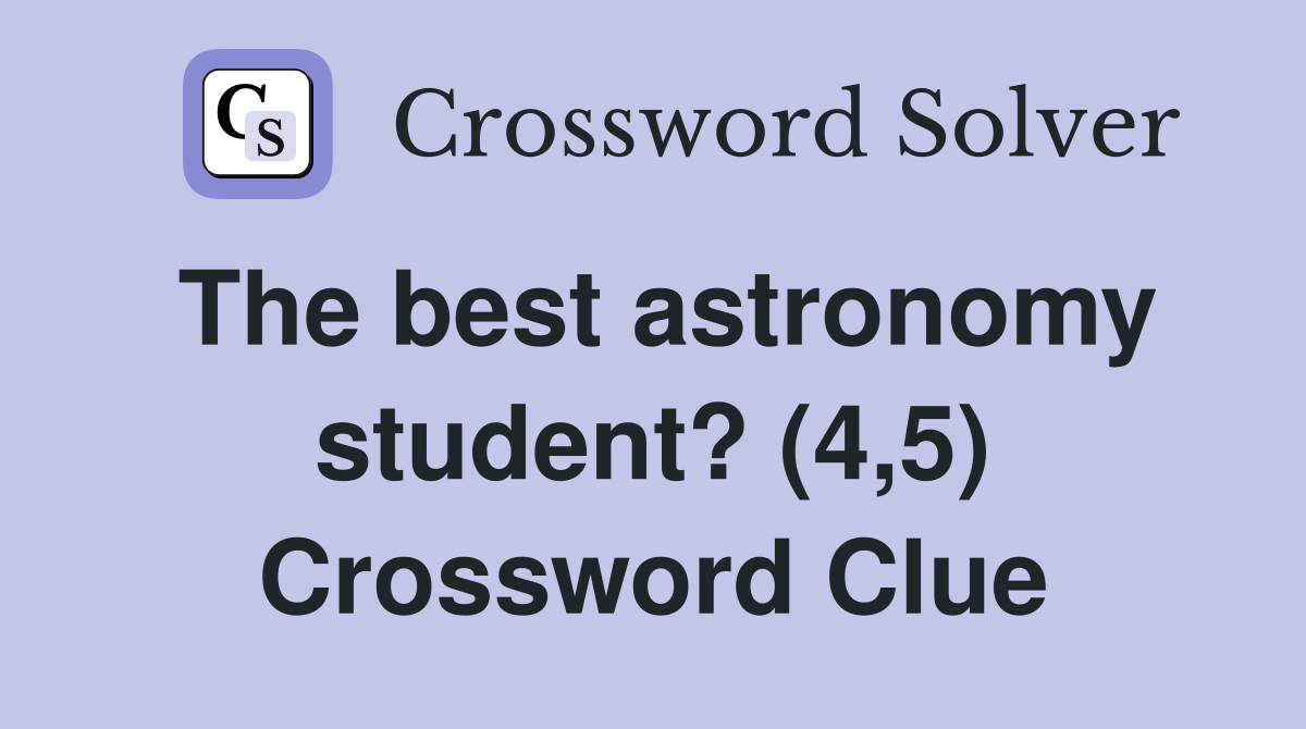 The best astronomy student? (4,5) Crossword Clue