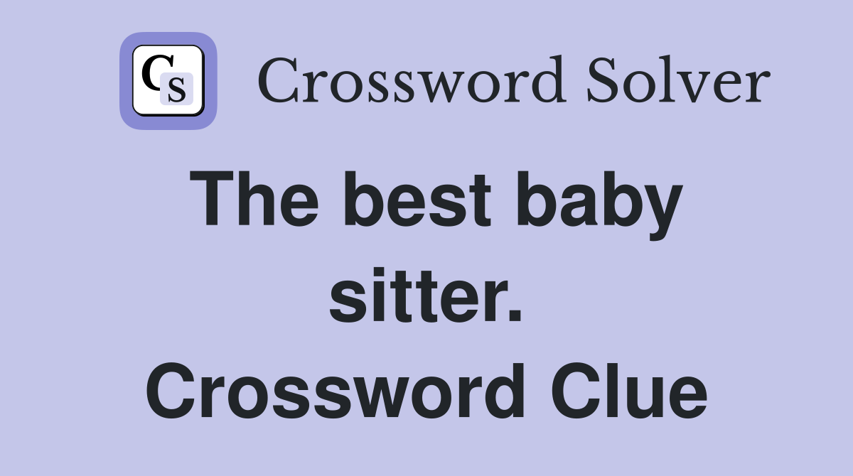 The best baby sitter. Crossword Clue