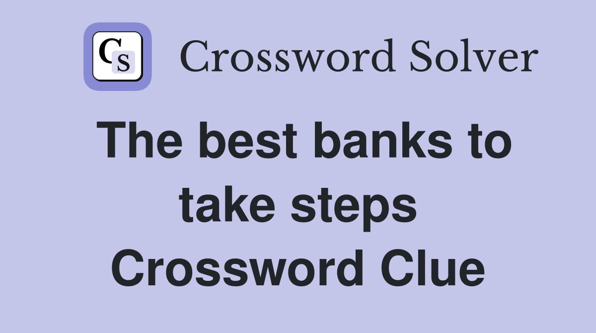 The best banks to take steps Crossword Clue