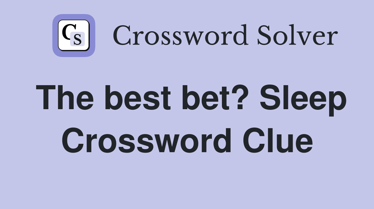The best bet? Sleep Crossword Clue