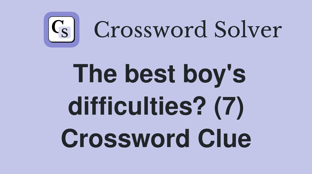 The best boy's difficulties? (7) Crossword Clue