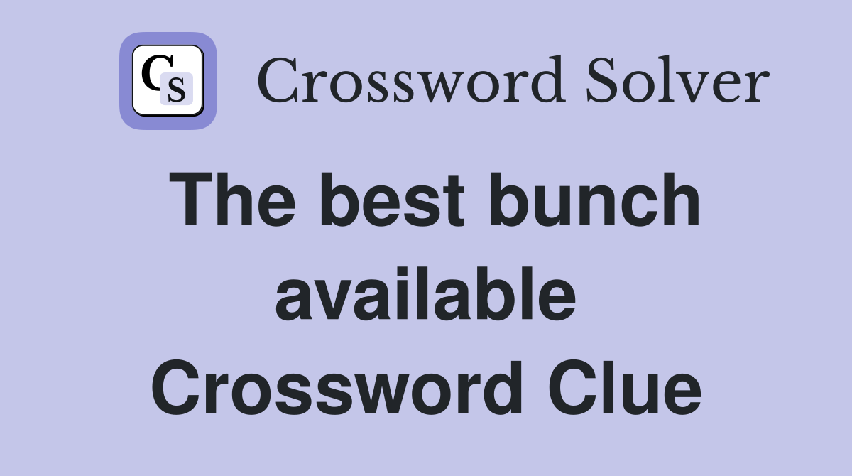The best bunch available Crossword Clue