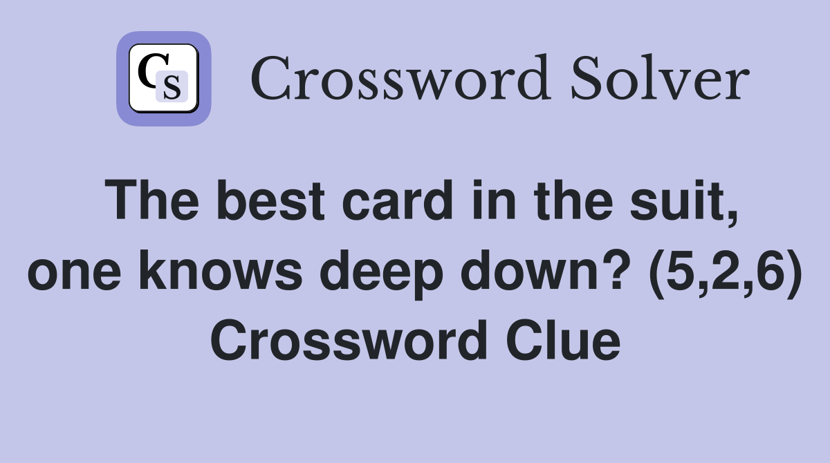 The best card in the suit, one knows deep down? (5,2,6) Crossword Clue