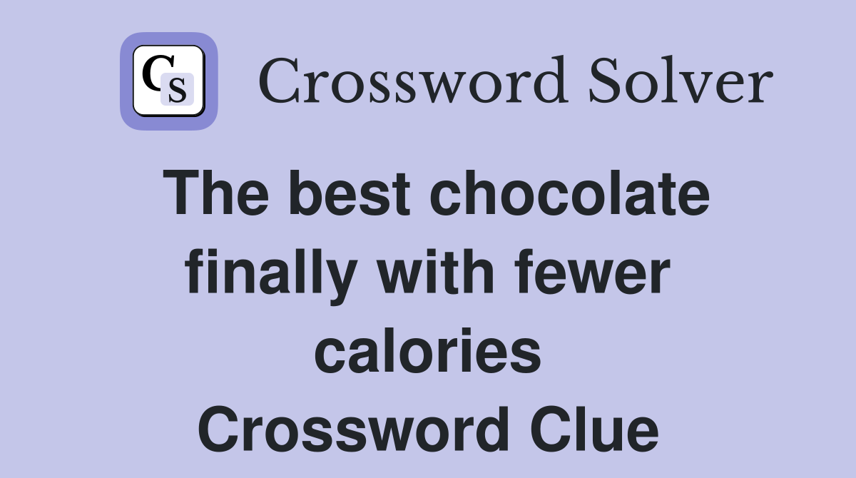 The best chocolate finally with fewer calories Crossword Clue