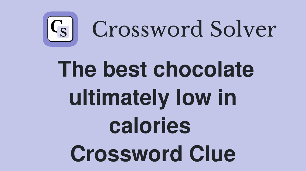 The best chocolate ultimately low in calories  Crossword Clue