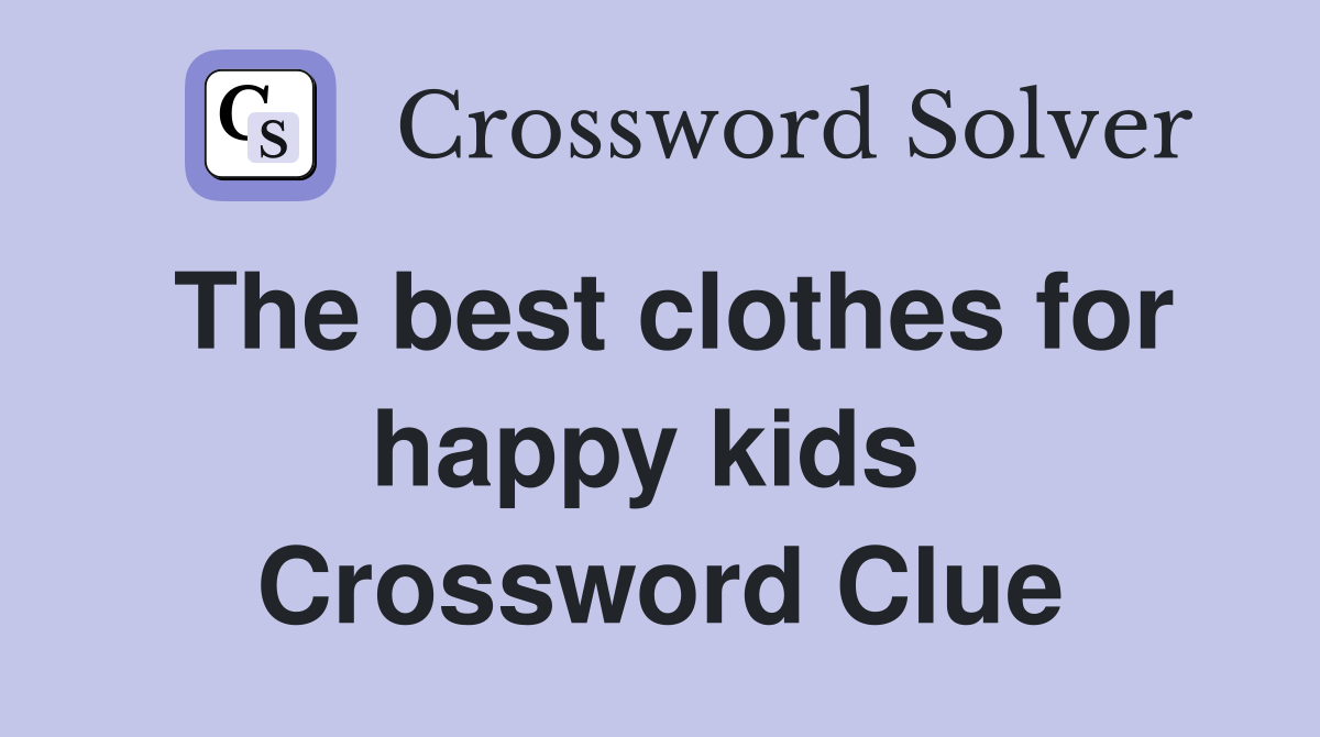 The best clothes for happy kids  Crossword Clue