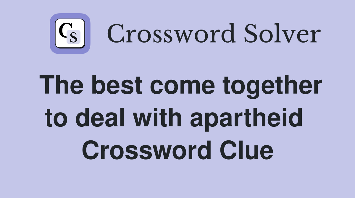 The best come together to deal with apartheid  Crossword Clue