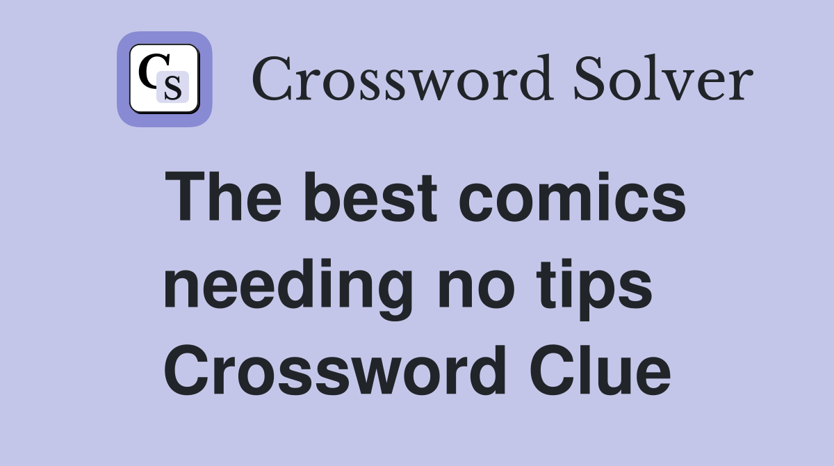 The best comics needing no tips  Crossword Clue
