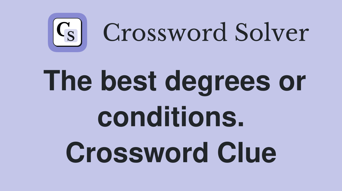 The best degrees or conditions. Crossword Clue