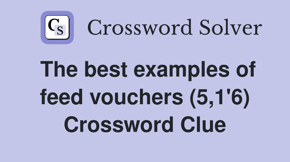 The best examples of feed vouchers (5,1'6) Crossword Clue