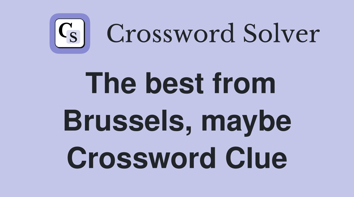 The best from Brussels, maybe Crossword Clue