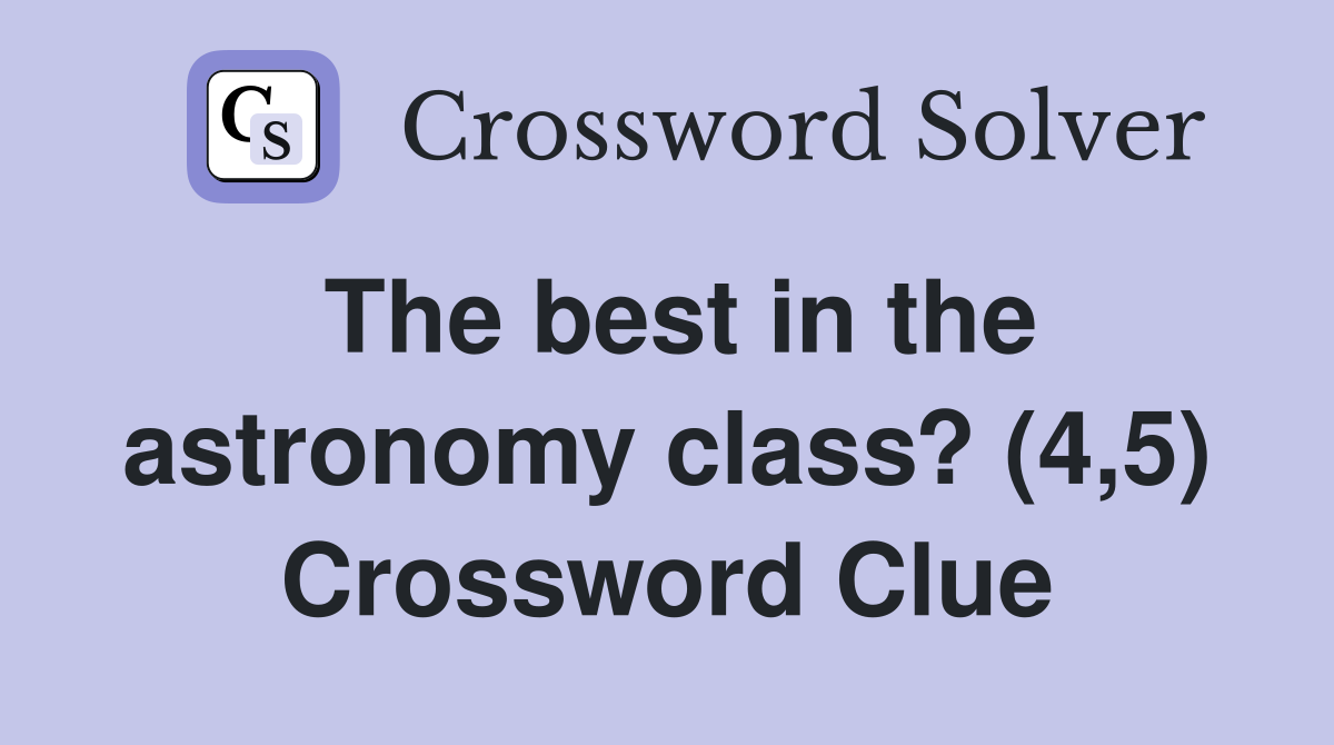 The best in the astronomy class? (4,5) Crossword Clue