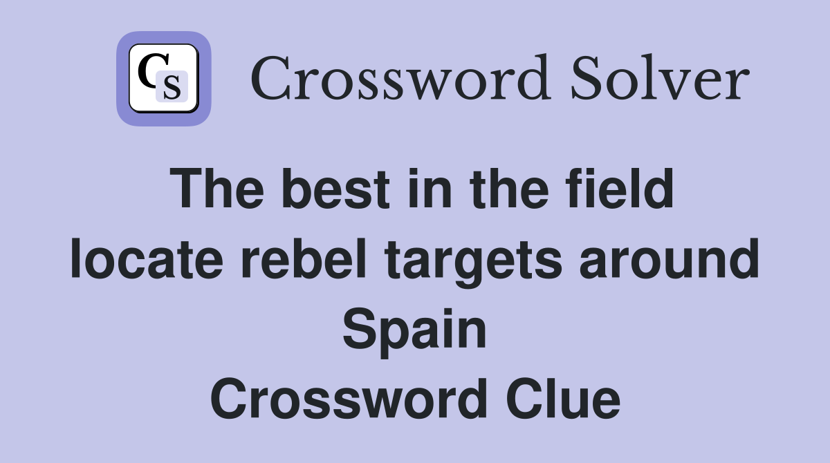 The best in the field locate rebel targets around Spain Crossword Clue