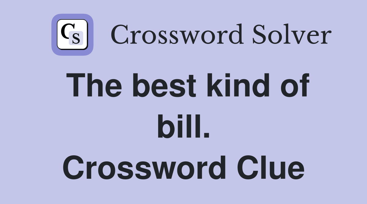 The best kind of bill. Crossword Clue