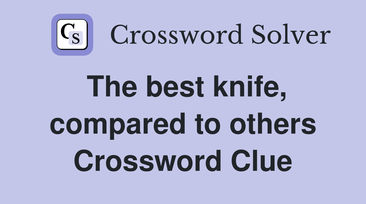 The best knife, compared to others Crossword Clue