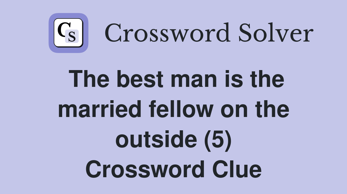 The best man is the married fellow on the outside (5) Crossword Clue