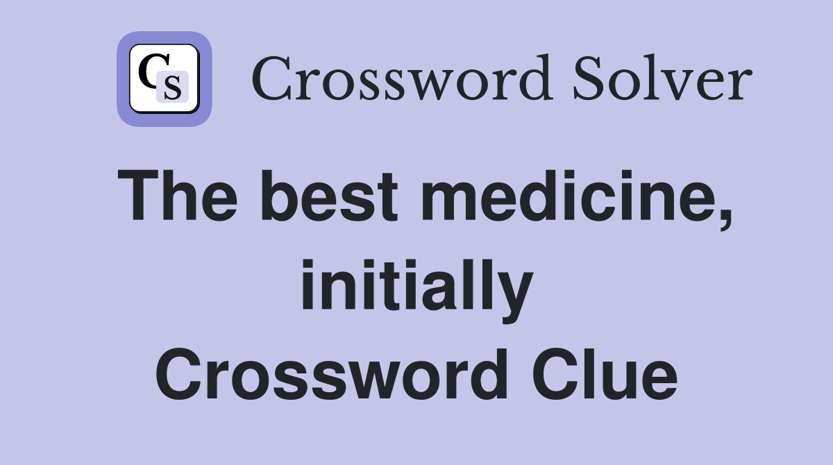 The best medicine, initially Crossword Clue