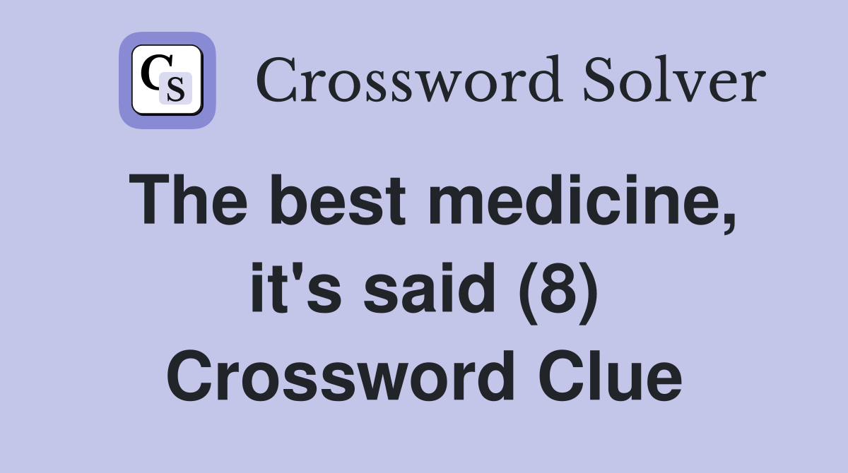 The best medicine, it's said (8) Crossword Clue