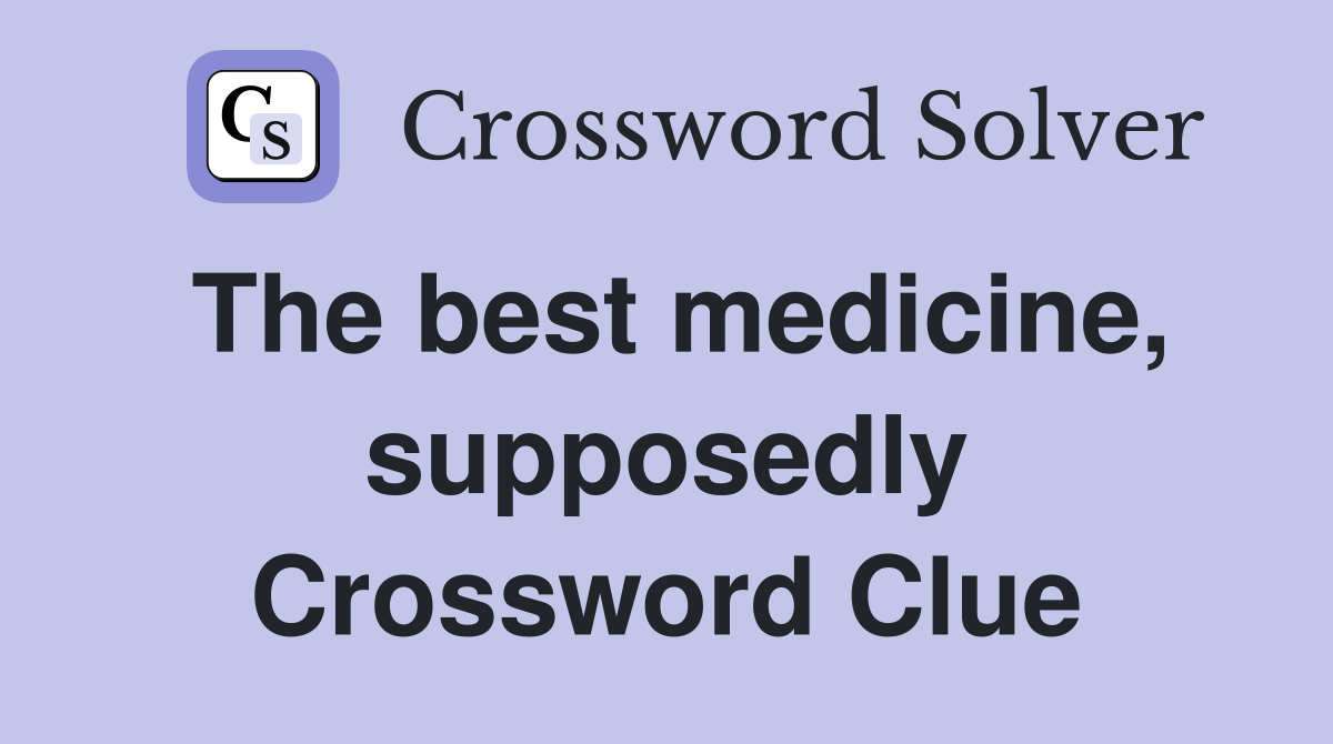 The best medicine, supposedly Crossword Clue