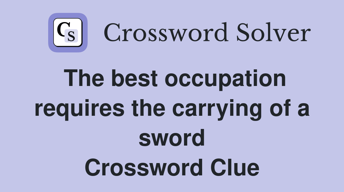 The best occupation requires the carrying of a sword Crossword Clue