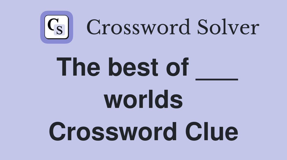 The best of ___ worlds Crossword Clue