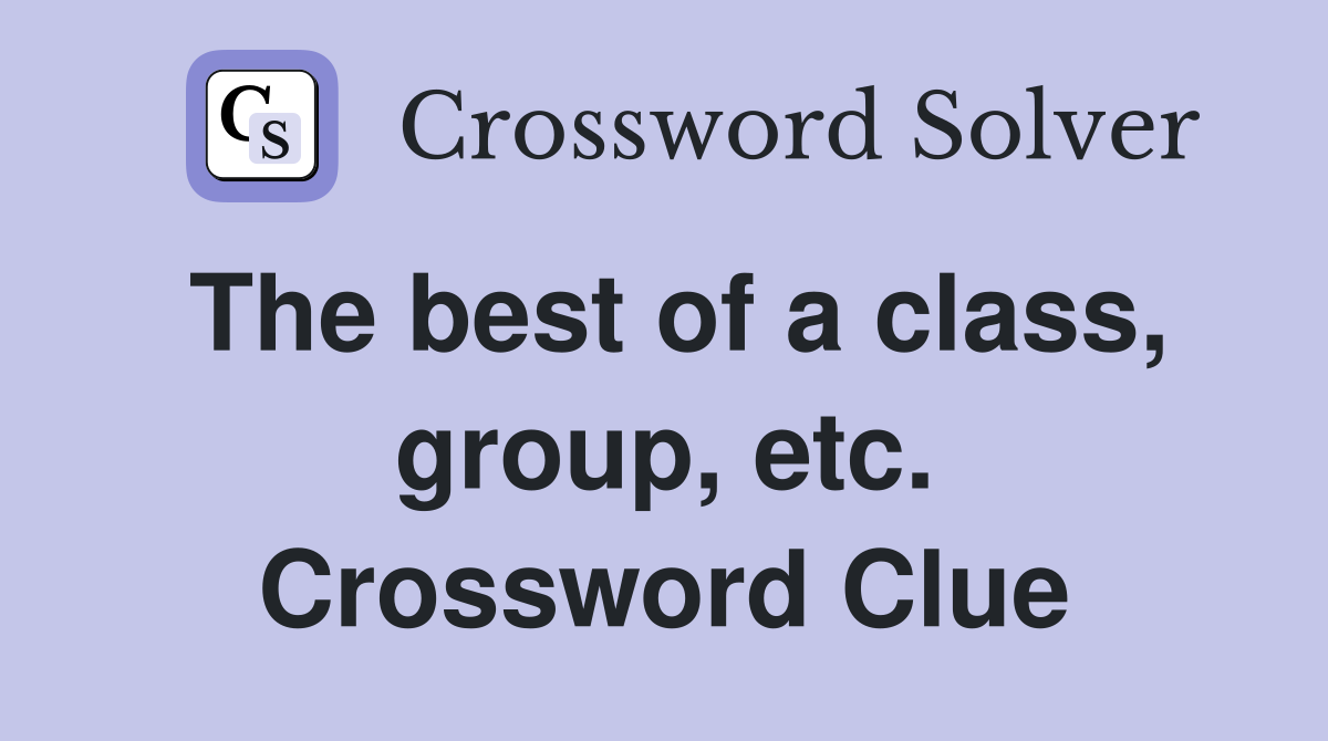 The best of a class, group, etc. Crossword Clue