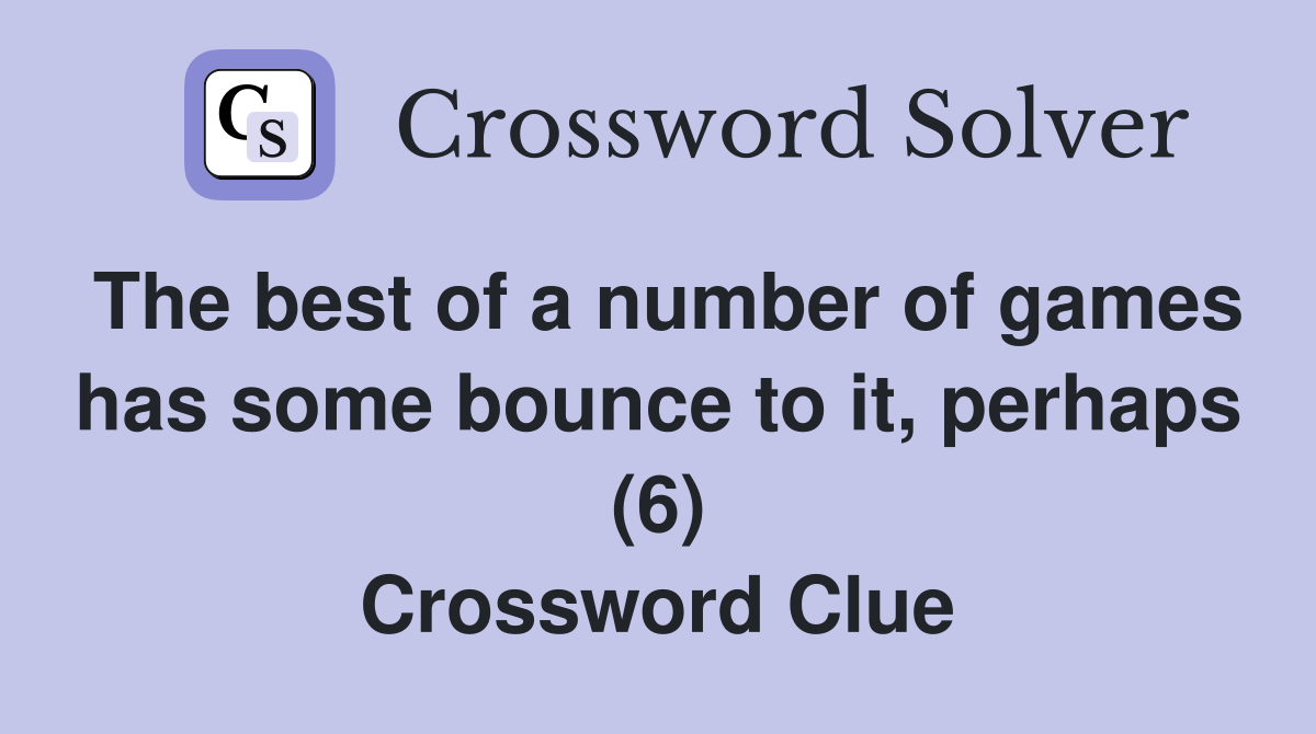 The best of a number of games has some bounce to it, perhaps (6) Crossword Clue